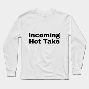 Incoming Hot Take Long Sleeve T-Shirt